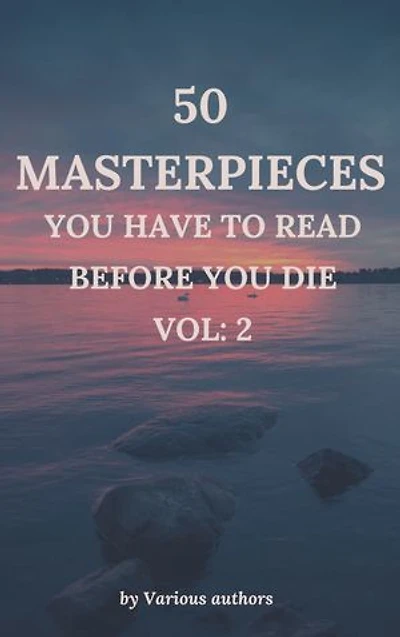 50 Masterpieces you have to read before you die vol: 2: Journey Deeper into Timeless Literary Excellence