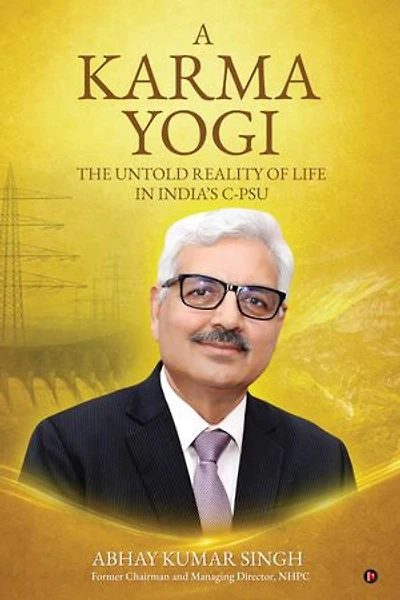 A Karma Yogi: The Untold Reality Of Life in India’s C-PSU