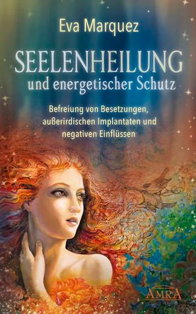SEELENHEILUNG UND ENERGETISCHER SCHUTZ: Befreiung von Besetzungen, außerirdischen Implantaten und negativen Einflüssen