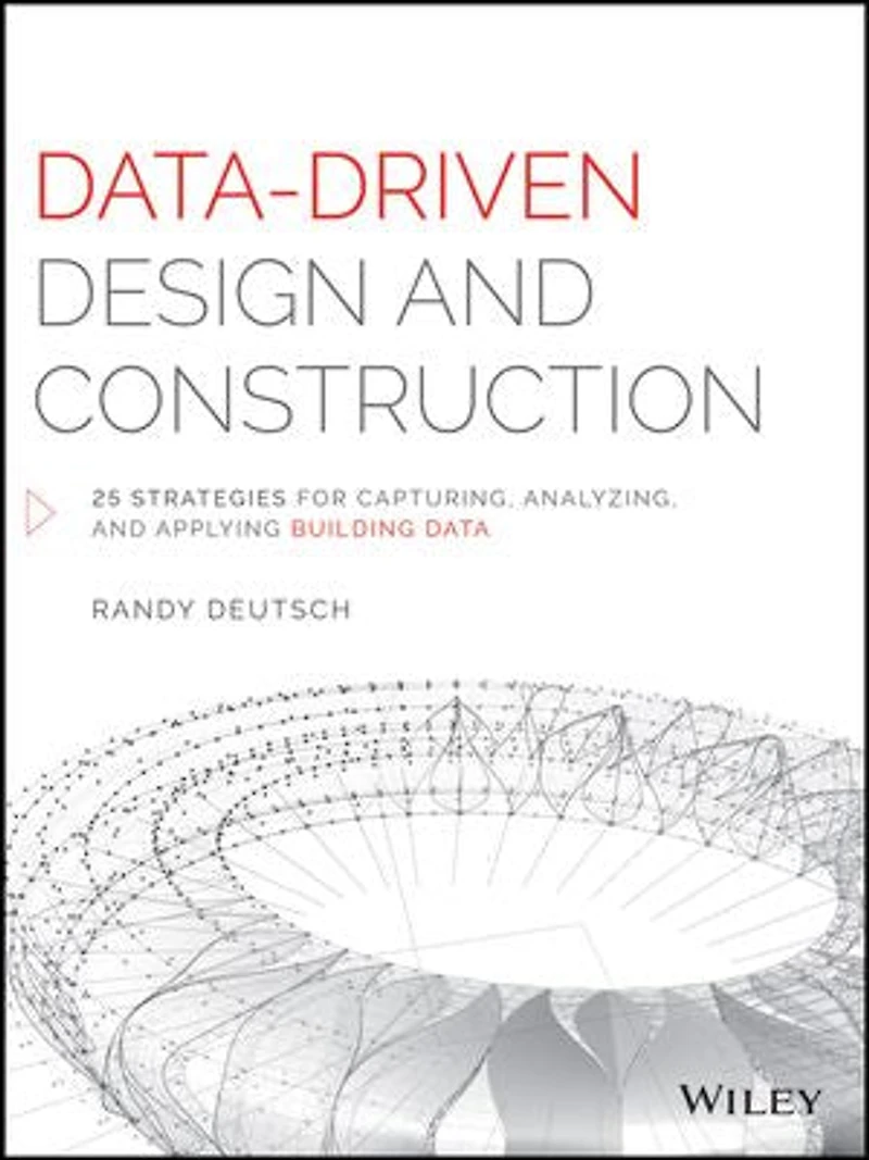 Data-Driven Design and Construction: 25 Strategies for Capturing, Analyzing Applying Building Data