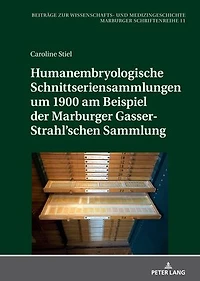 Humanembryologische Schnittseriensammlungen um 1900 am Beispiel der Marburger Gasser-Strahl’schen Sammlung