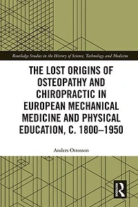 The Lost Origins of Osteopathy and Chiropractic European Mechanical Medicine