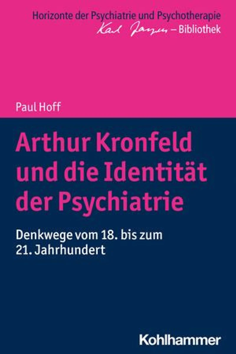Arthur Kronfeld und die Identität der Psychiatrie: Denkwege vom 18. bis zum 21. Jahrhundert