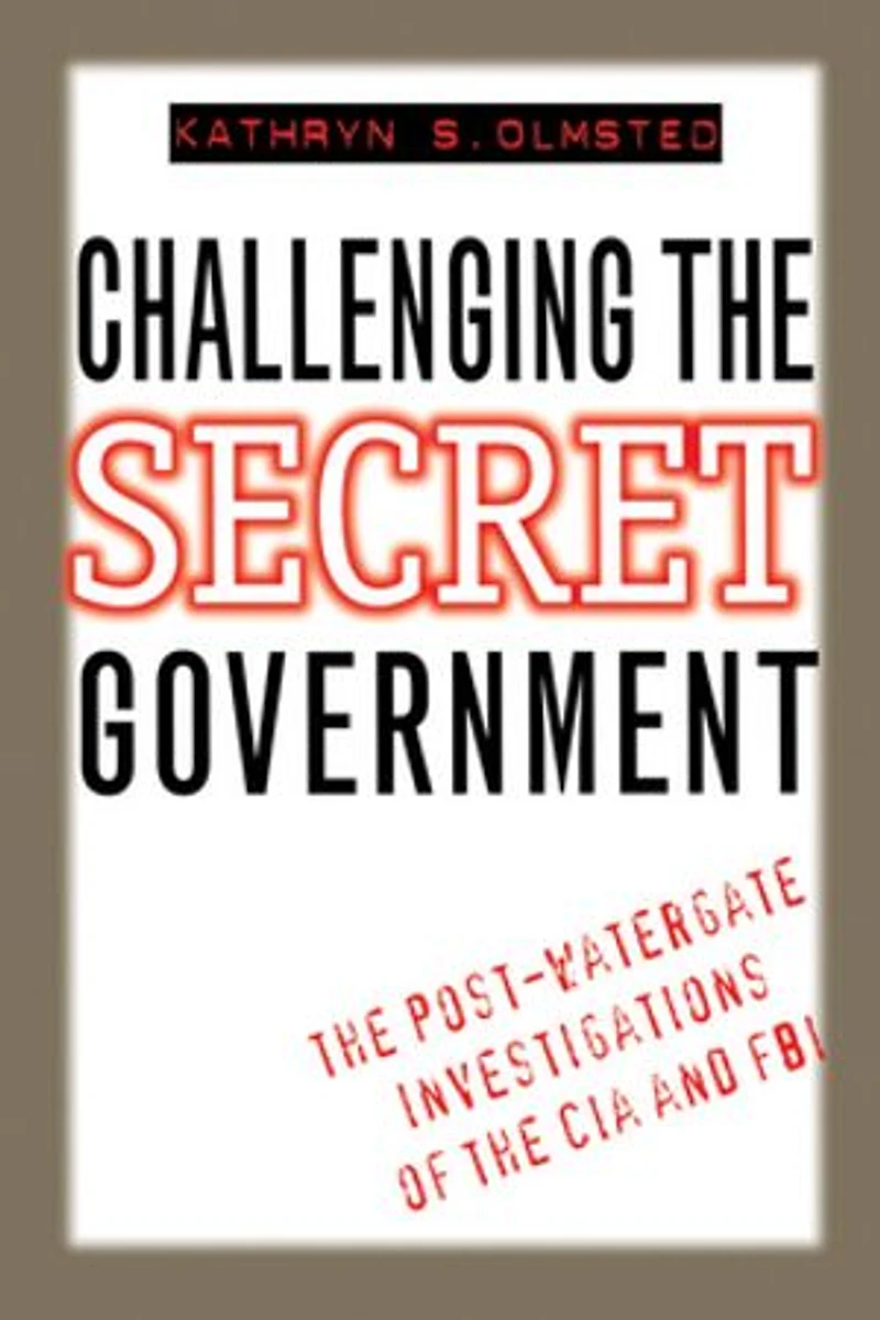 Challenging the Secret Government: Post-Watergate Investigations of CIA and FBI