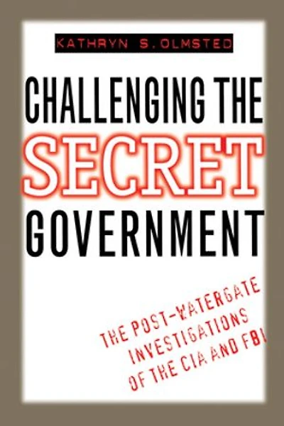 Challenging the Secret Government: Post-Watergate Investigations of CIA and FBI
