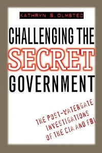 Challenging the Secret Government: Post-Watergate Investigations of CIA and FBI