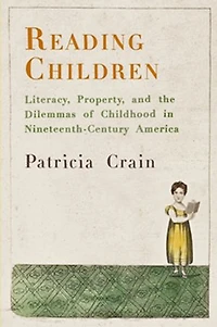 Reading Children: Literacy, Property, And The Dilemmas Of Childhood Nineteenth-century America