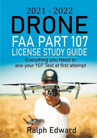 2021-2022 Drone FAA Part 107 License Study Guide: Everything you Need to ace your 107 Test at first attempt