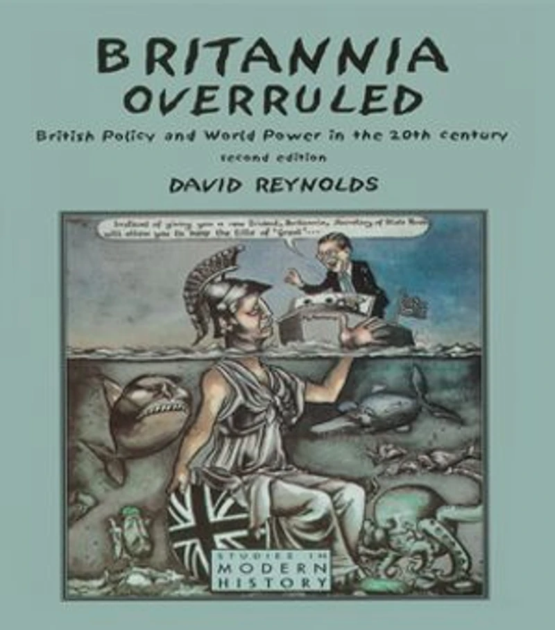 Britannia Overruled: British Policy And World Power The Twentieth Century