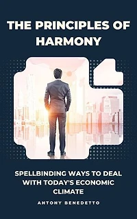 The Principles of Harmony: Spellbinding Ways to Deal with Today's Economic Climate