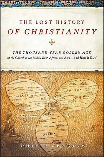 The Lost History of Christianity: The Thousand-Year Golden Age of the Church in the Middle East, Africa, and Asia—and How It Died