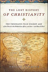 The Lost History of Christianity: The Thousand-Year Golden Age of the Church in the Middle East, Africa, and Asia—and How It Died