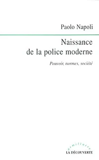 Naissance de la police moderne: Pouvoir, normes, société