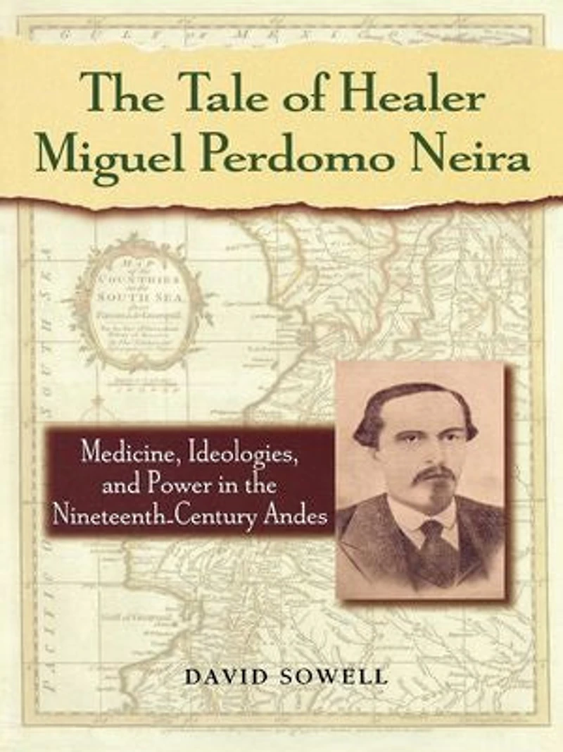 the Tale of Healer Miguel Perdomo Neira: Medicine, Ideologies, and Power Nineteenth-Century Andes