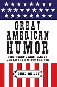 Great American Humor: 1000 Funny Jokes, Clever One-liners & Witty Sayings