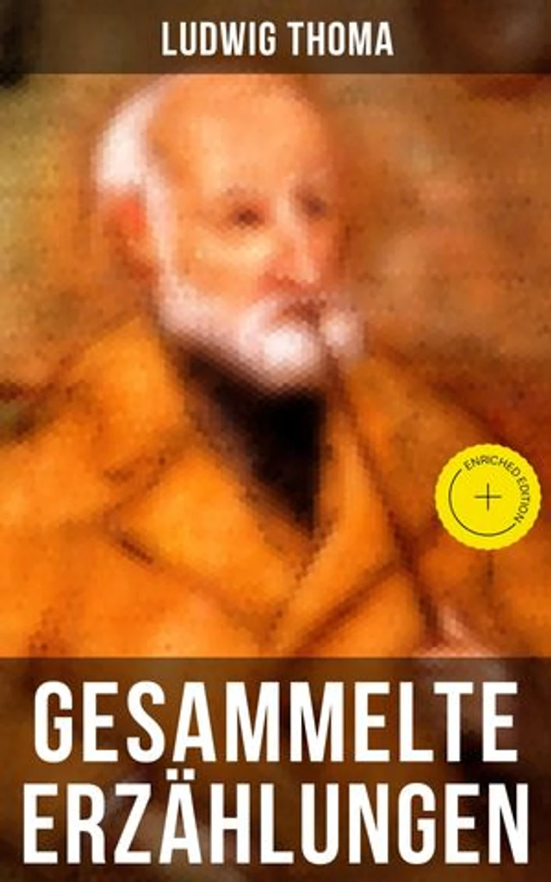 Gesammelte Erzählungen von Ludwig Thoma: Bereicherte Ausgabe. Bayrische Erzählungen gewürzt mit Humor und Satire