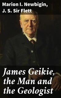 James Geikie, the Man and the Geologist: Exploring the Geological Legacy of a Scottish Scientist
