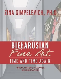 Bielarusian Fine Art: Time and Again: Origin, History, Discourse, Biographies