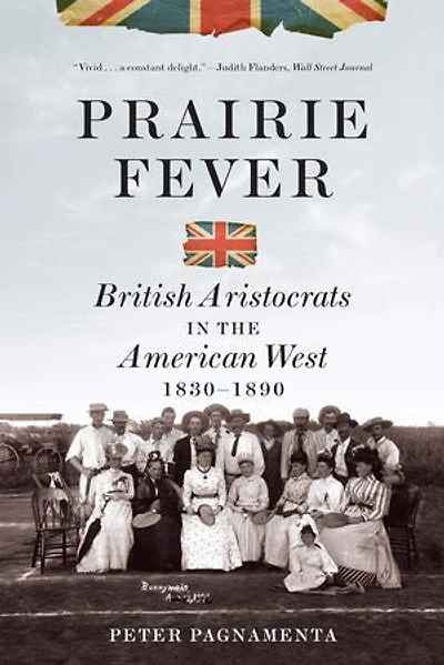 Prairie Fever: British Aristocrats The American West 1830 To 1890