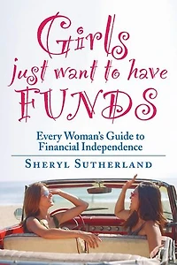 Girls Just Want To Have Funds: A Woman's Guide to Financial Independence