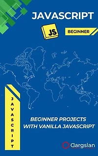 Beginner Projects with Vanilla JavaScript: Fun and Practical Projects to Learn Core JavaScript Without Frameworks