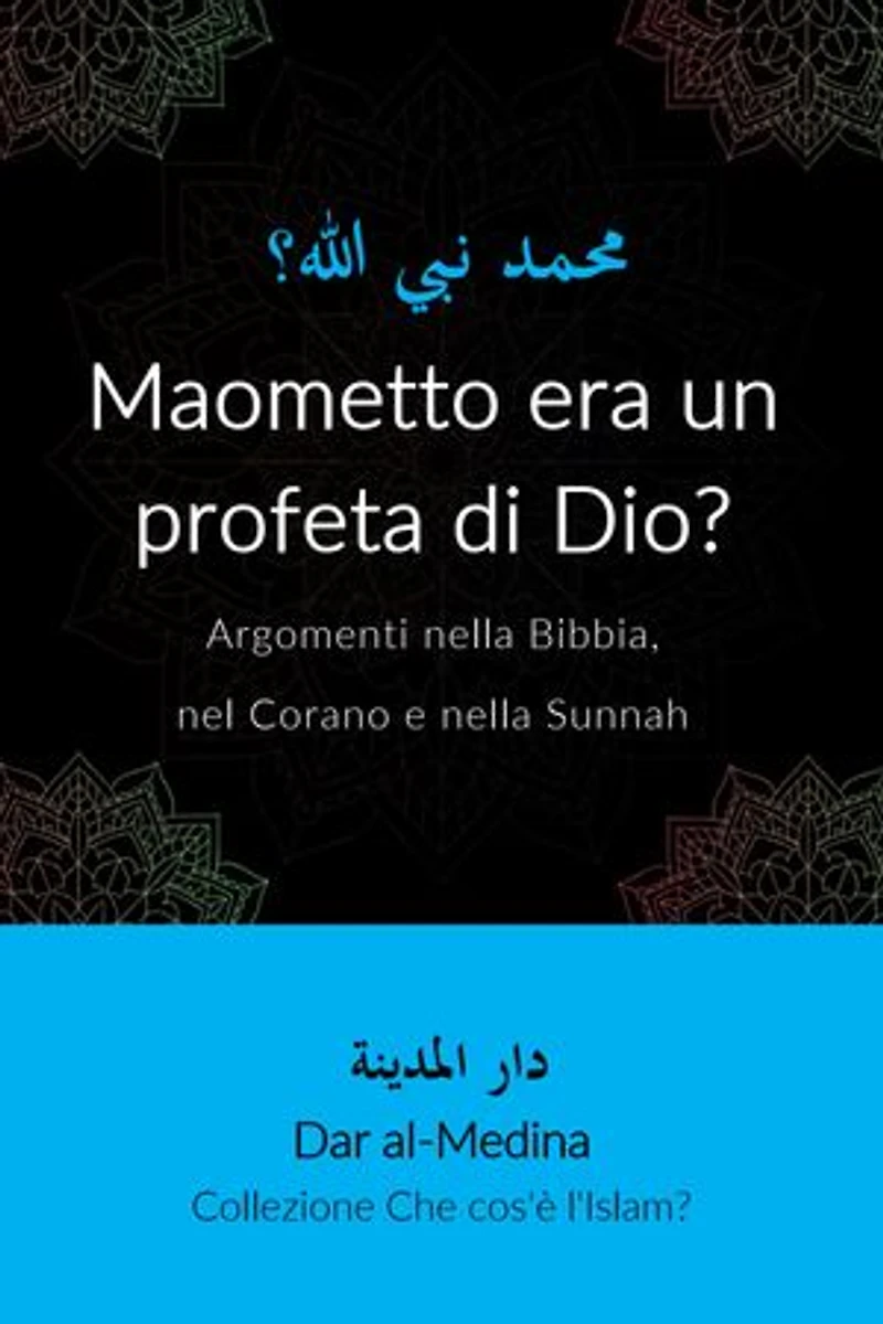 Maometto era un profeta di Dio?: Argomenti nella Bibbia, nel Corano e nella Sunnah