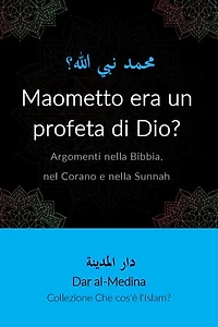 Maometto era un profeta di Dio?: Argomenti nella Bibbia, nel Corano e nella Sunnah