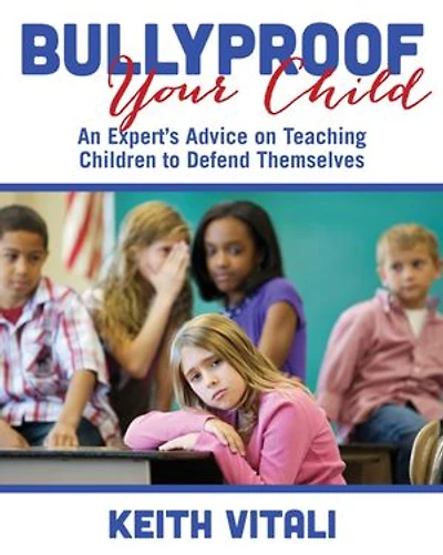Bullyproof Your Child: An Expert's Advice on Teaching Children to Defend Themselves