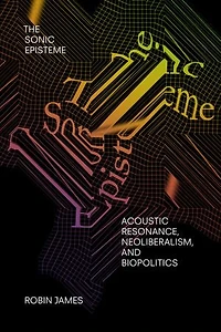 The Sonic Episteme: Acoustic Resonance, Neoliberalism, and Biopolitics