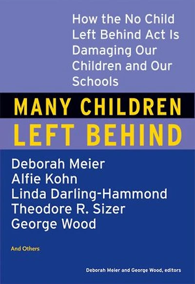 Many Children Left Behind: How the No Child Behind Act Is Damaging Our and Schools