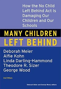 Many Children Left Behind: How the No Child Behind Act Is Damaging Our and Schools