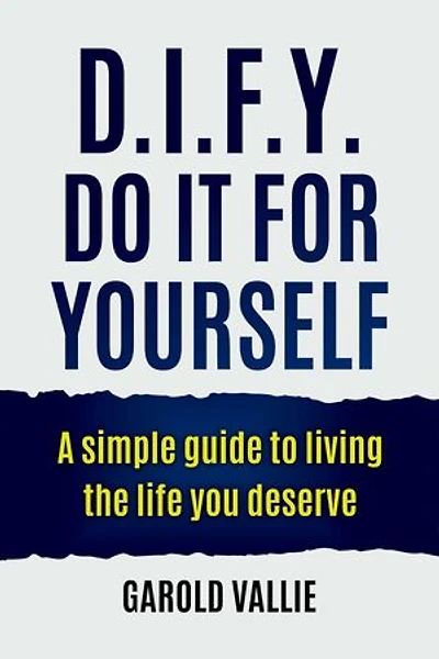 D.I.F.Y. Do It for Yourself: A simple guide to living the life you deserve
