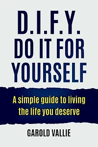 D.I.F.Y. Do It for Yourself: A simple guide to living the life you deserve