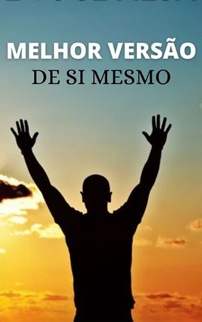 A Melhor Versão de SI Mesmo: Torne-se a Melhor Versão de Você Mesmo
