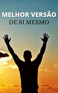 A Melhor Versão de SI Mesmo: Torne-se a Melhor Versão de Você Mesmo
