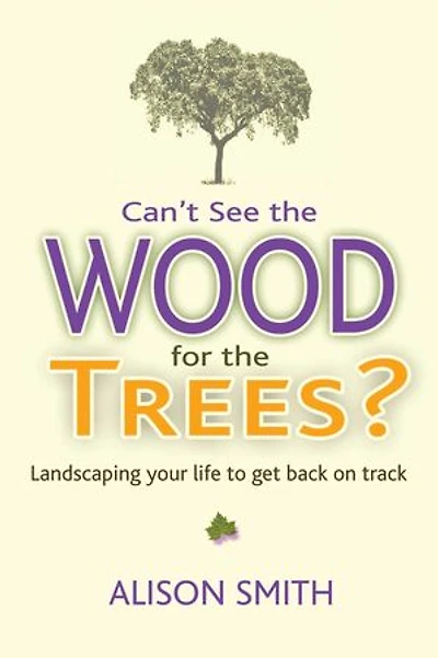 Can't See the Wood for Trees?: Landscaping Your Life to Get Back on Track
