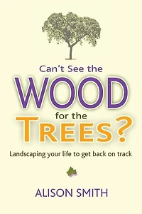 Can't See the Wood for Trees?: Landscaping Your Life to Get Back on Track