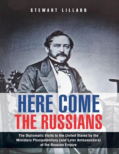Here Come the Russians: The Diplomatic Visits to the United States By the Ministers Plenipotentiary (and Later Ambassadors) of the Russian Empire