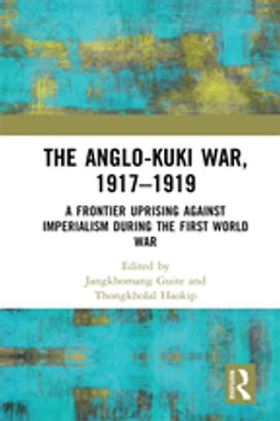 the Anglo-Kuki War, 1917-1919: A Frontier Uprising against Imperialism during First World War