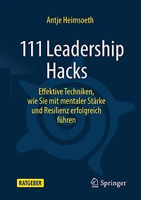 111 Leadership Hacks: Effektive Techniken, wie Sie mit mentaler Stärke und Resilienz erfolgreich führen