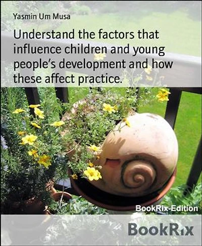 Understand the factors that influence children and young people’s development and how these affect practice.