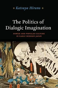 The Politics of Dialogic Imagination: Power and Popular Culture Early Modern Japan