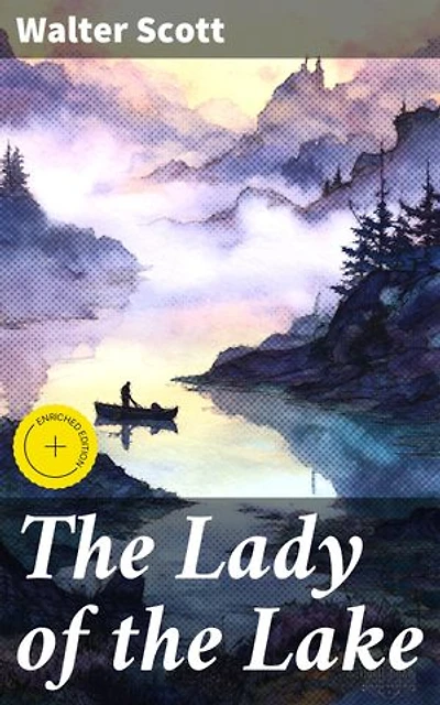 The Lady of the Lake: Enriched edition. A Tale of Love, Honor, and Conflict in the Scottish Highlands