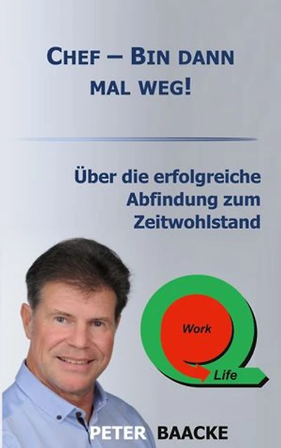 Chef - Bin dann mal weg!: Über die erfolgreiche Abfindung zum Zeitwohlstand