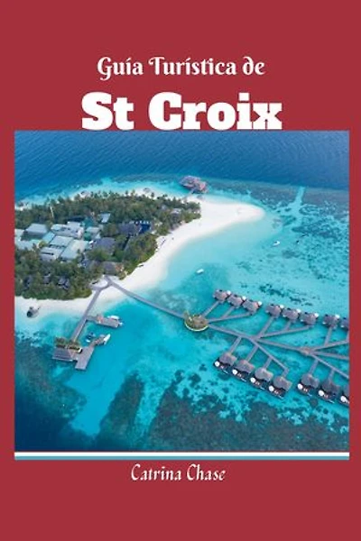 Guía Turística de ST CROIX: Las Maravillas Inexploradas de este Paraíso Tropical