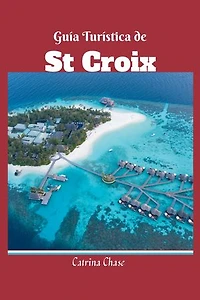 Guía Turística de ST CROIX: Las Maravillas Inexploradas de este Paraíso Tropical