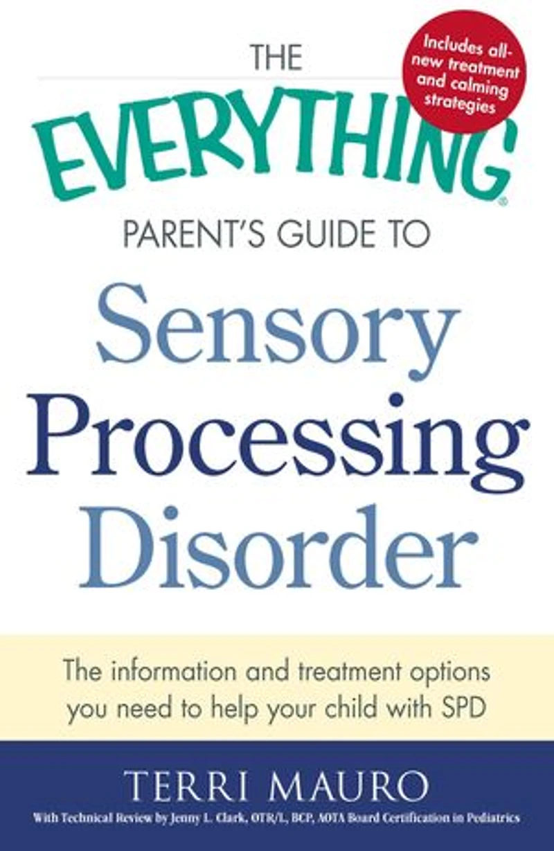 The Everything Parent's Guide to Sensory Processing Disorder: Information and Treatment Options You Need Help Your Child with SPD