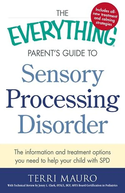 The Everything Parent's Guide to Sensory Processing Disorder: Information and Treatment Options You Need Help Your Child with SPD