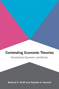 Contending Economic Theories: Neoclassical, Keynesian, And Marxian
