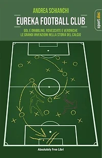 Eureka Football Club: Gol e dribbling, rovesciate e veroniche. Le grandi invenzioni del gioco del calcio